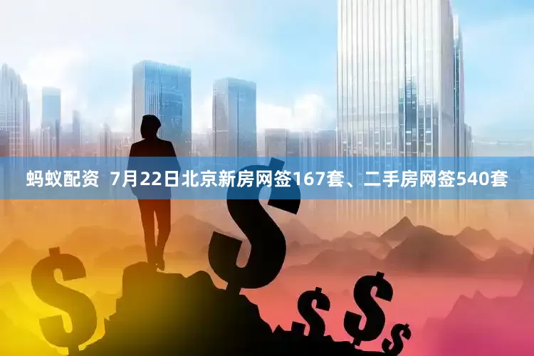 蚂蚁配资  7月22日北京新房网签167套、二手房网签540套